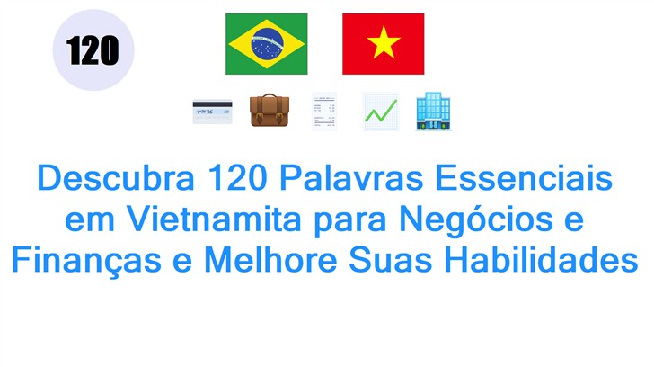 Descubra 120 Palavras Essenciais em Vietnamita para Negócios e Finanças e Melhore Suas Habilidades